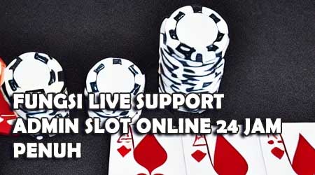 Fungsi Live Support Admin Slot Online 24 Jam Penuh